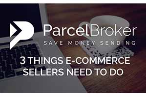 “3 things e-commerce sellers need to do - ParcelBroker